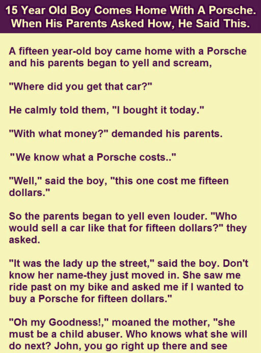 15 YEAR OLD BOY COMES HOME WITH A PORSCHE. WHEN HIS PARENTS ASKED HOW, HE SAID THIS.